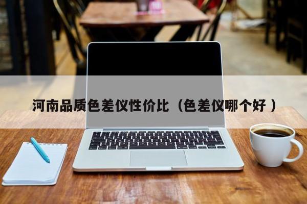 河南品質色差儀性價比（色差儀哪個好 ）