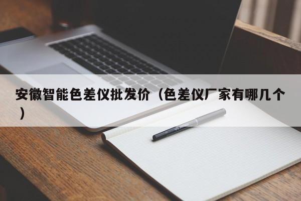 安徽智能色差儀批發價（色差儀廠家有哪幾個 ）