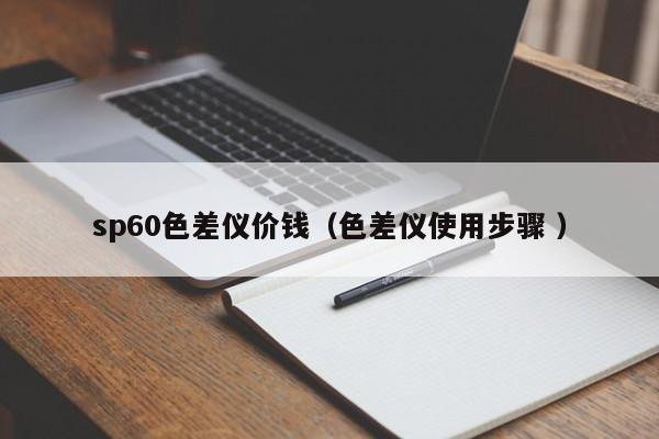 sp60色差儀價(jià)錢(qián)（色差儀使用步驟 ）